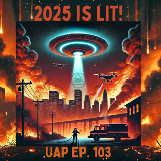Uncovering Anomalies Podcast (UAP) - Episode 103 - 2025 is Lit!