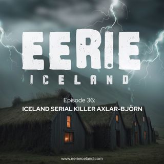 Episode 36: Iceland Serial Killer Axlar-Björn