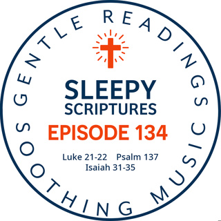 Episode 134: Luke 21-22, Psalm 137, Isaiah 31-35