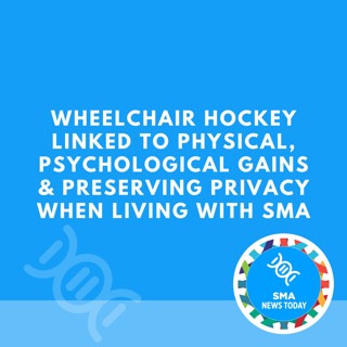 Wheelchair Hockey Linked to Physical, Psychological Gains & Preserving Privacy When Living with SMA