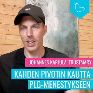 Kahden pivotin kautta PLG-menestykseen. Vieraana Johannes Karjula, Trustmary
