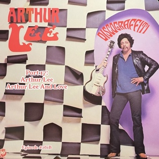 Love Part 17: The Full Story Behind 1981's Arthur Lee & 1992's Arthur Lee And Love (7 & 7 & 7 Is: The Definitive 21-Episode Story Of Arthur Lee & Love Series) (Ep. 261B)