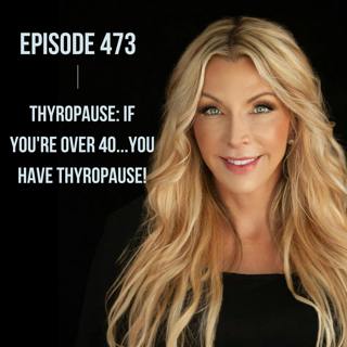 473. Thyropause: If You're Over 40...You Have Thyropause!