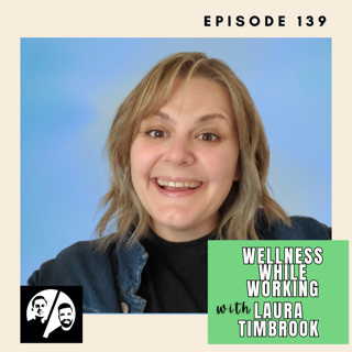 Wellness While Working with Laura Timbrook, Ep. 139