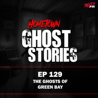 EP 129 - The Ghosts of Green Bay | Green Bay, WI