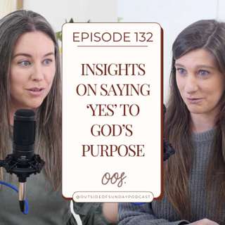 Episode 132 - Insights on Saying 'Yes' to God's Purpose