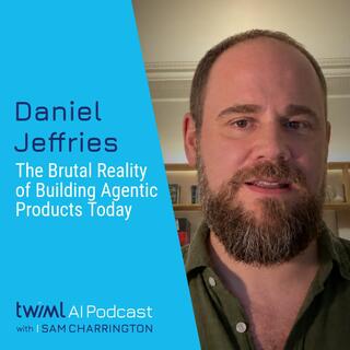 The Brutal Reality of Building Agentic Products Today with Daniel Jeffries - #782