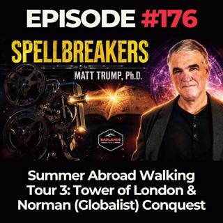Spellbreakers Ep. 176: Summer Abroad Walking Tour 3: Tower of London & Norman (Globalist) Conquest