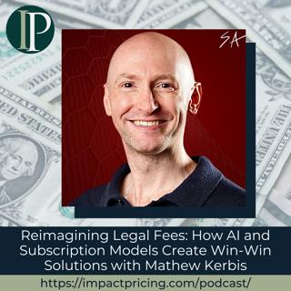 Reimagining Legal Fees: How AI and Subscription Models Create Win-Win Solutions with Mathew Kerbis