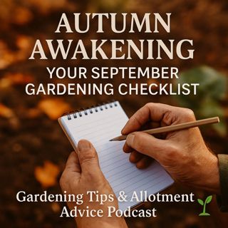 🎧 Autumn Awakening: Your September Gardening Checklist | Gardening Tips & Allotment Advice Podcast
