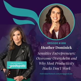 Highly Sensitive Leaders: Entrepreneur Heather Dominick on Overcoming Overwhelm and Why Normal Productivity Hacks Don't Work