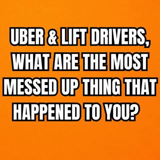 Uber & Lift drivers, What Are The Most Messed Up Thing That Happened To You?