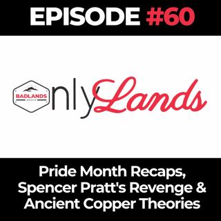 OnlyLands Ep. 60: Pride Month Recaps, Spencer Pratt's Revenge & Ancient Copper Theories