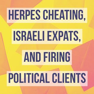 Herpes Cheating, Israeli Expats, and Firing Political Clients