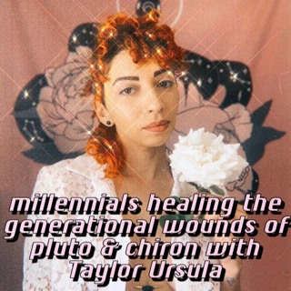 ep83: millennials healing the generational wounds of pluto & chiron with Taylor Ursula