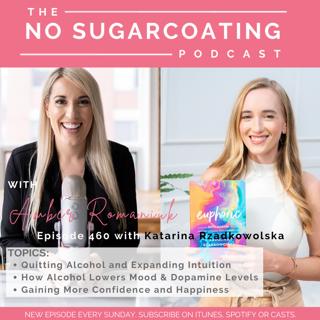 #460 Quitting Alcohol and Expanding Intuition, How Alcohol Lowers Mood & Dopamine Levels & Gaining More Confidence and Happiness With Guest Katarina Rzadkowolska