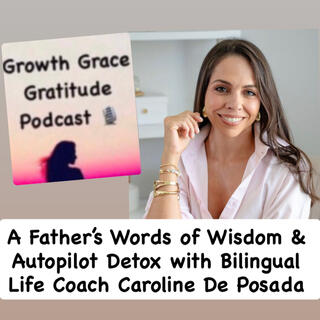 A Father's Words of Wisdom & Autopilot Detox with Bilingual Life Coach Caroline de Posada 