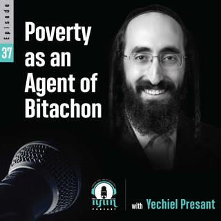 Episode 37 - Poverty as an Agent of Bitachon with Yechiel Presant