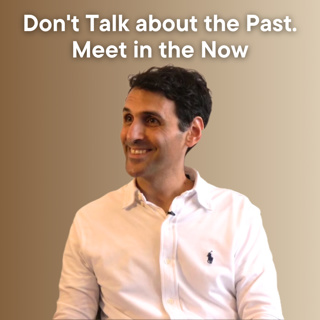 Don't Talk about the Past. Meet in the Now