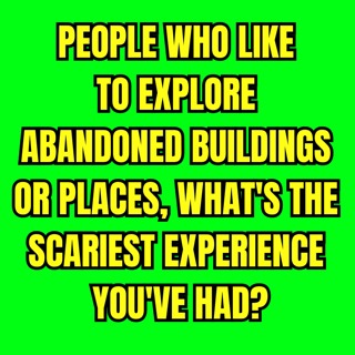 People Who Like To Explore Abandoned Buildings Or Places, What's The Scariest Experience You've Had?