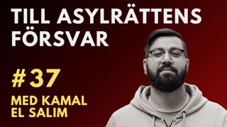 #37 Till Asylrättens Försvar - Kamal El Salim