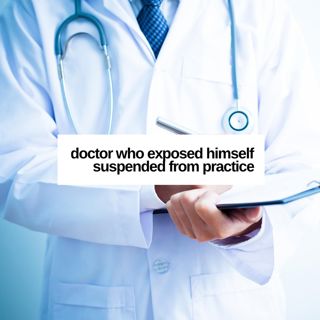 #196: Doctor Who Exposed Himself Suspended From Practice