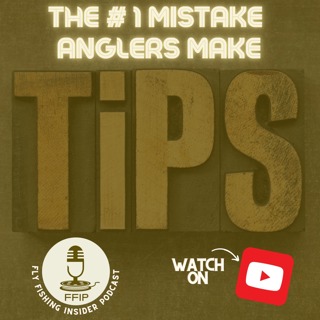 The # 1 Mistake Anglers Make - Tips and Tricks - Fly Fishing Insider Podcast