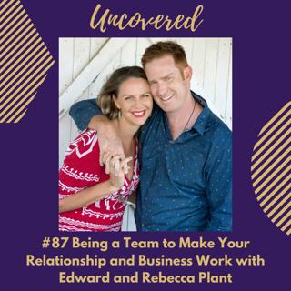 #87 Being a Team to Make Your Relationship and Business Work with Edward and Rebecca Plant