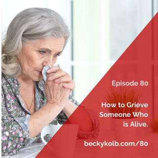 80: How to Grieve Someone Who is Alive