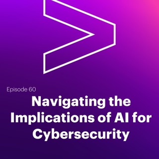 AI Leaders Podcast #60: Navigating the Implications of AI for Cybersecurity
