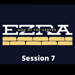Ezra Session 7