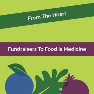 From The Heart #17: From Fundraiser To Food As Medicine