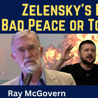 Ray McGovern: Zelensky's Dilemma - Bad Peace or Total Defeat