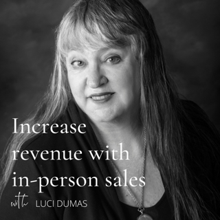 98. Increase your revenue with in-person sales with Luci Dumas