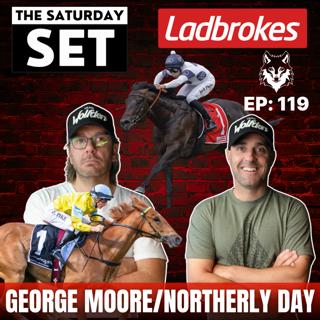 THE SATURDAY SET EP 119: GEORGE MOORE/NORTHERLY STAKES DAY!