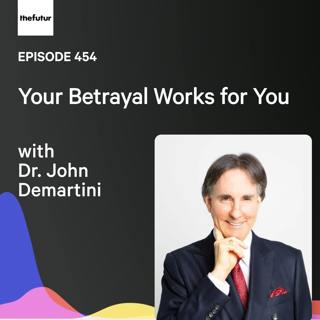 Your Betrayal Works for You w/ Dr. John Demartini | Ep 454