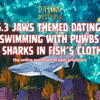 Pub Pod 6.3 Dating in Dystopia: Jaws Themed Dating | PUWBs & Sharks in Fish's Clothing