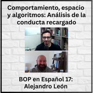 Comportamiento, espacio y algoritmos: Análisis de la conducta recargado, BOP en Español 17 con Alejandro León