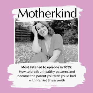 Most listened to episode in 2025: How to break unhealthy patterns and become the parent you wish you'd had - with Harriet Shearsmith