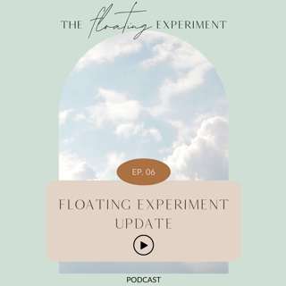 TFE 6 - Floating Experiment Update: What does floating look like for me right now?