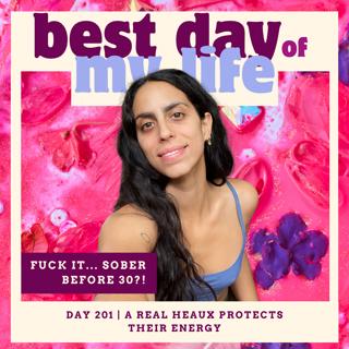 DAY 201 | A real heaux protects their energy
