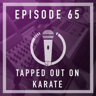 Episode 65- Tapped out on Karate