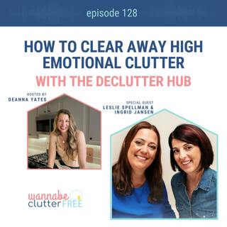 Ep 128: How to Clear Away High Emotional Clutter with The Declutter Hub
