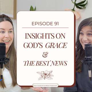 Episode 91: Insights on God's Grace & THE BEST NEWS!!