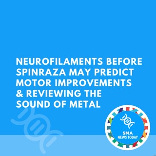 Neurofilaments Before Spinraza May Predict Motor Improvements & Reviewing The Sound of Metal