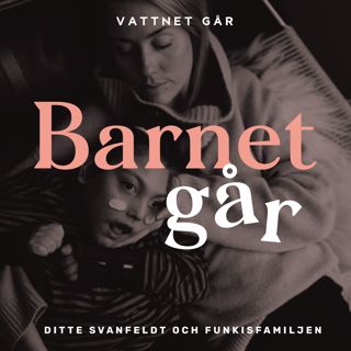 254. Barnet Går - Ditte Svanfeldt, "För oss är livet helt vanligt och vardag"
