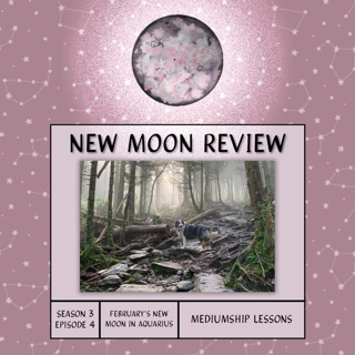 S3, Ep 4: Mediumship Lessons + February's New Moon in Aquarius ♒️ 🌑