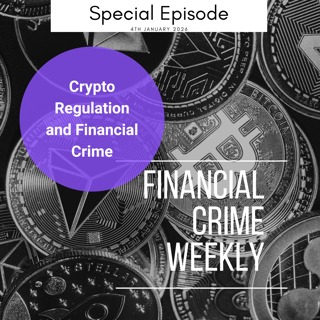 Financial Crime Weekly Special Edition: Crypto Regulation and Financial Crime