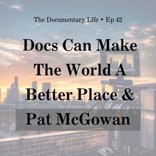 How Our Docs Can Make the World a Better Place + BlackBox founder, filmmaker, Pat McGowan