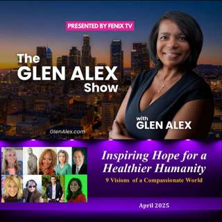 The Glen Alex Show: Inspiring Hope for a Healthier Humanity